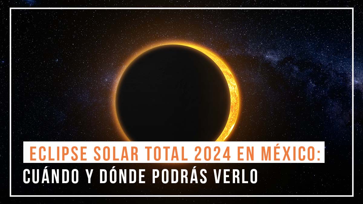 Eclipse solar total 2024 en México: cuándo y dónde podrás verlo
