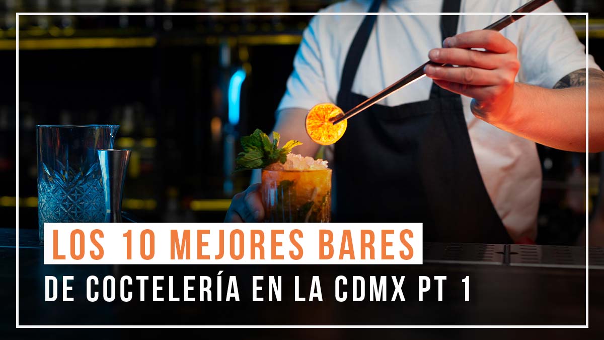 Top 10: los mejores bares de coctelería en CDMX (primera parte)