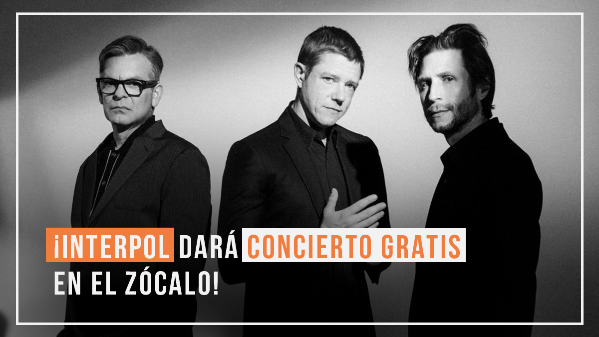 ¡Interpol dará concierto GRATIS en el Zócalo!