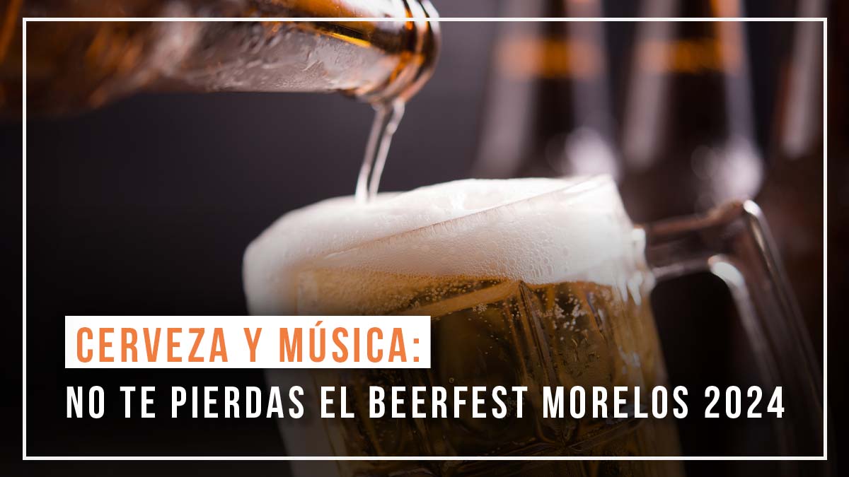 ¡Cerveza y música! No te pierdas el Beerfest Morelos 2024