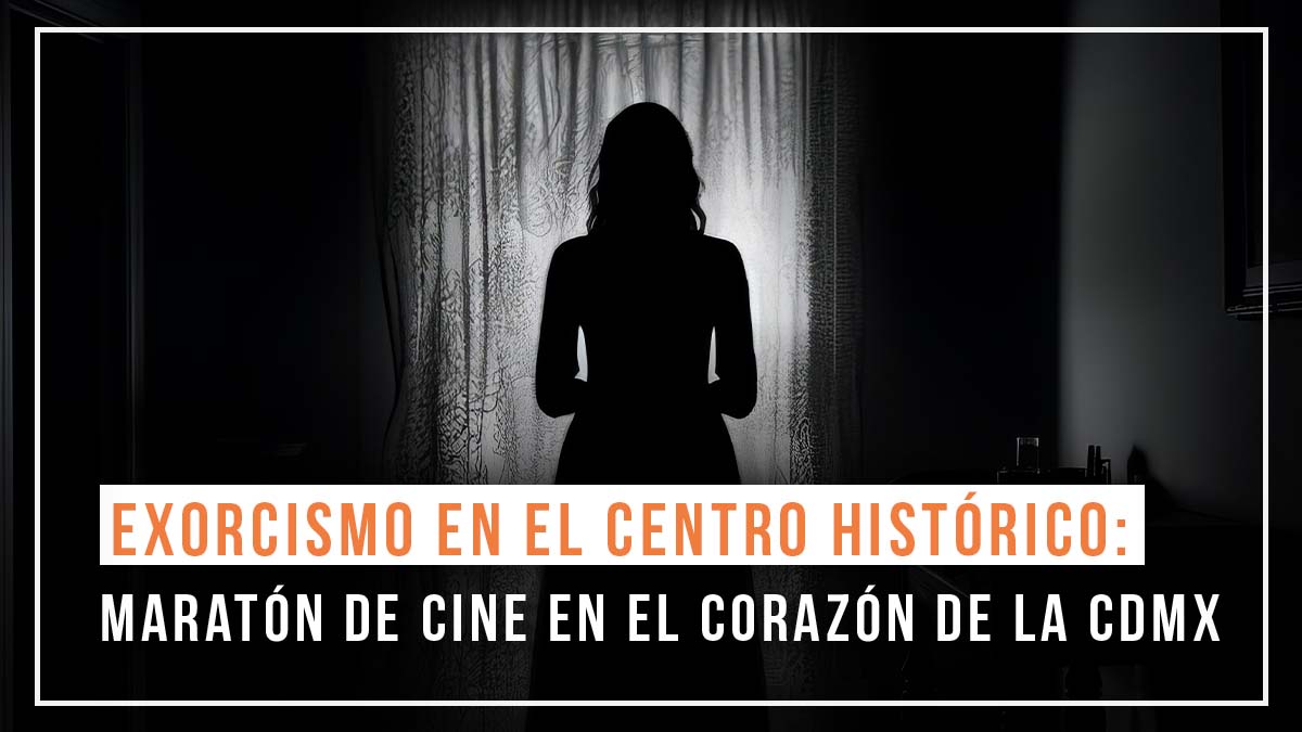 Exorcismo en el Centro Histórico: maratón de cine en el corazón de la CDMX